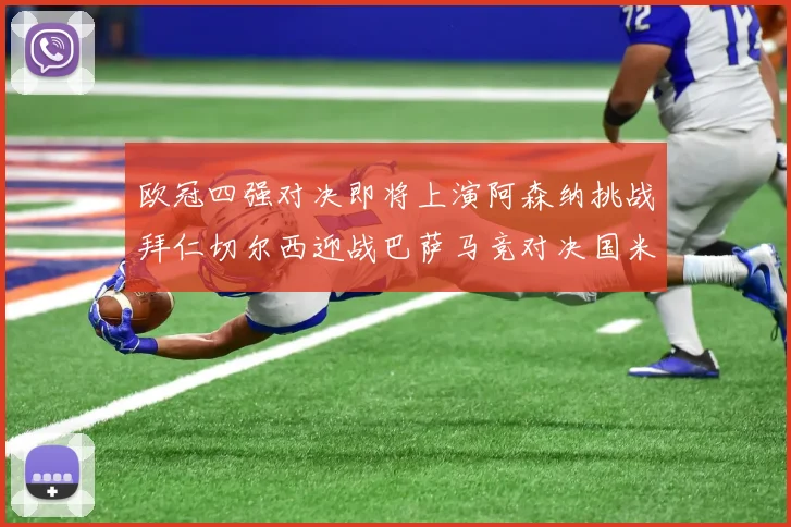 欧冠四强对决即将上演阿森纳挑战拜仁切尔西迎战巴萨马竞对决国米